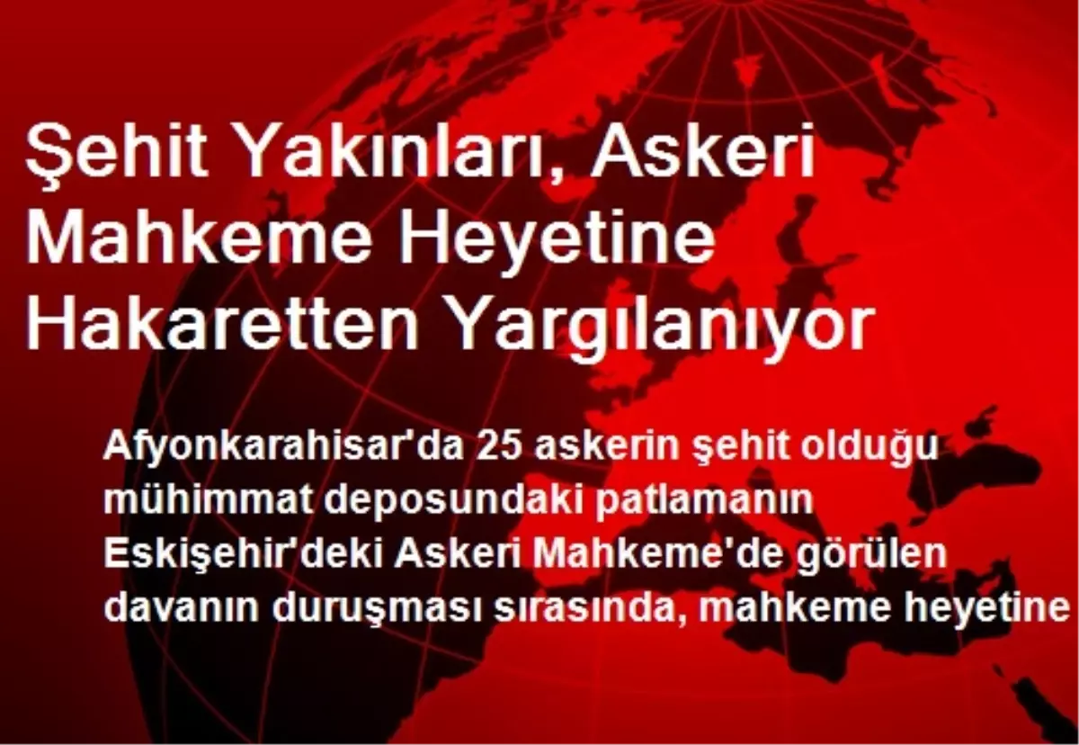 Şehit Yakınları, Askeri Mahkemeye Hakaretten Yargılanıyor