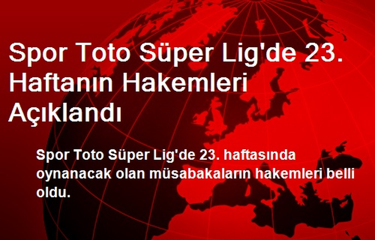 Spor Toto Süper Lig\'de 23. Haftanın Hakemleri Açıklandı