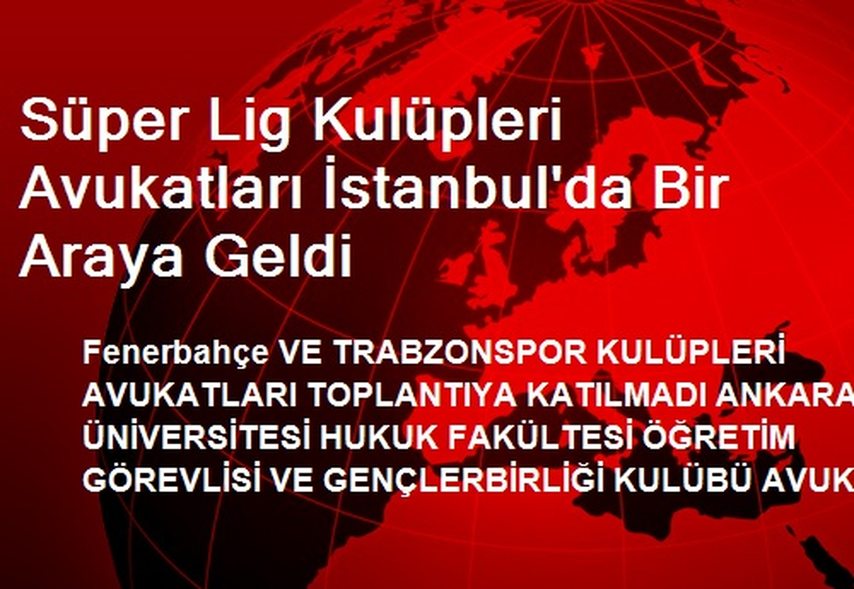 Süper Lig Kulüpleri Avukatları İstanbul\'da Bir Araya Geldi