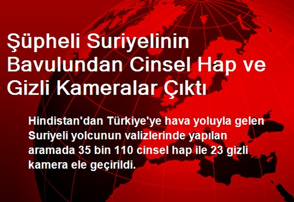 Şüpheli Suriyelinin Bavulundan Cinsel Hap ve Gizli Kameralar Çıktı