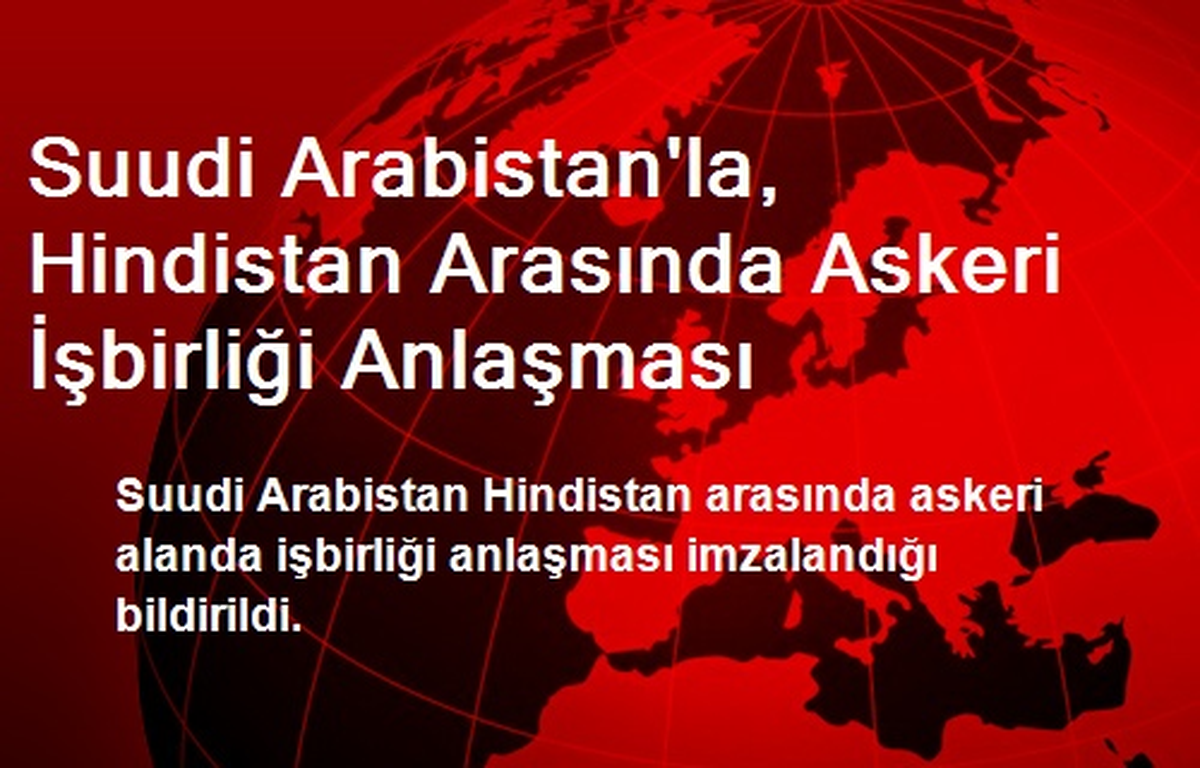 Suudi Arabistan\'la, Hindistan Arasında Askeri İşbirliği Anlaşması