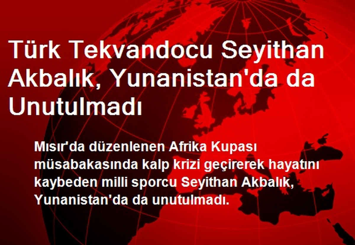 Türk Tekvandocu Seyithan Akbalık, Yunanistan\'da da Unutulmadı