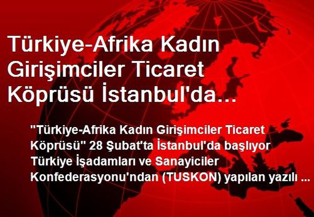Türkiye-Afrika Kadın Girişimciler Ticaret Köprüsü İstanbul\'da Başlıyor