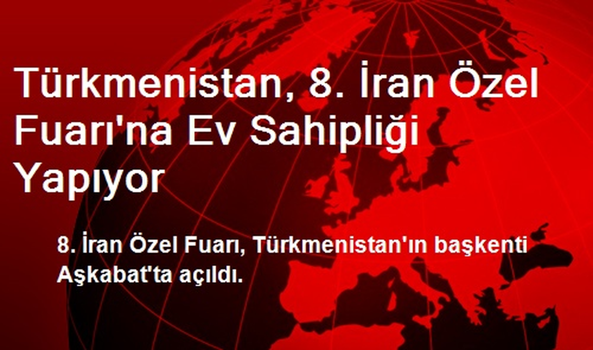 Türkmenistan, 8. İran Özel Fuarı\'na Ev Sahipliği Yapıyor