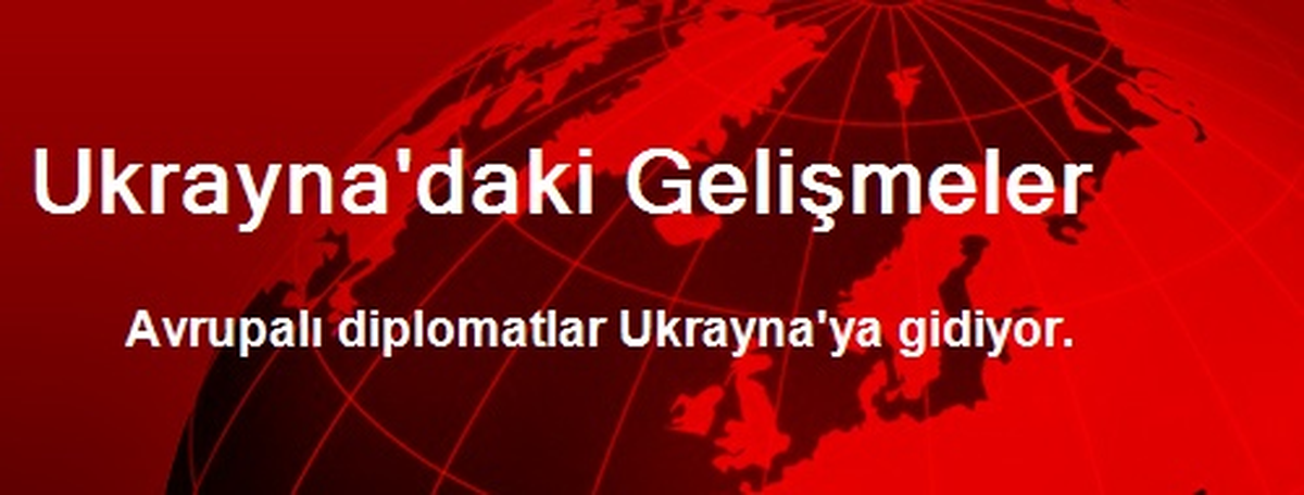 Avrupalı Diplomatlar Ukrayna\'ya Gidiyor