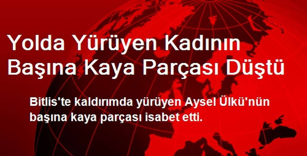 Yolda Yürüyen Kadının Başına Kaya Parçası Düştü