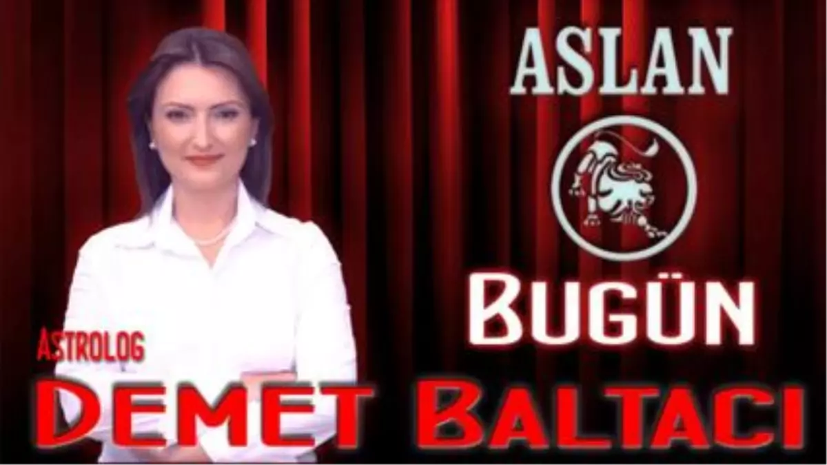 Aslan Burcu, 28 Şubat 2014, Günlük Astroloji Yorumu- Astrolog Demet Baltacı - Bilinç Okulu