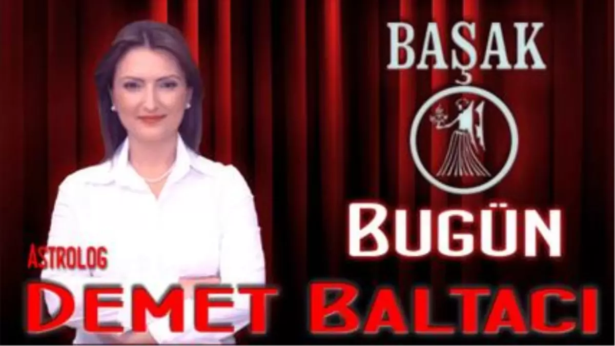 Başak Burcu, 28 Şubat 2014, Günlük Astroloji Yorumu- Astrolog Demet Baltacı - Bilinç Okulu