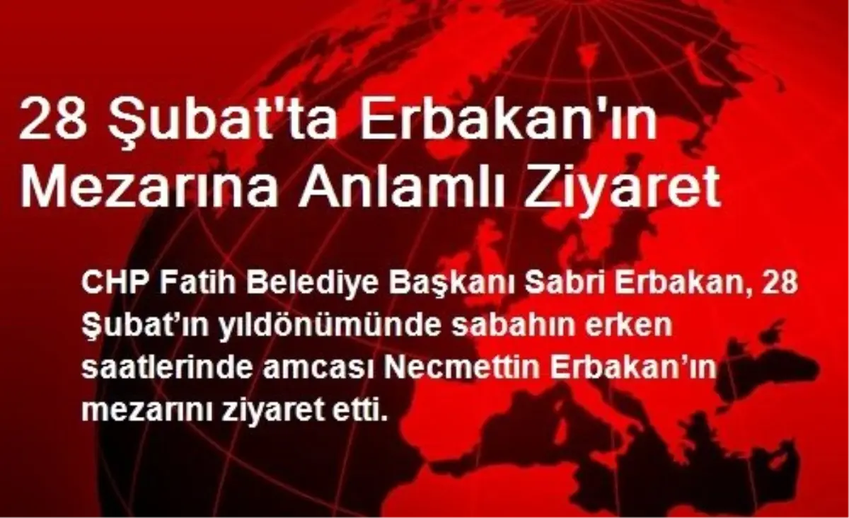 28 Şubatta Erbakan\'ın Mezarına Anlamlı Ziyaret