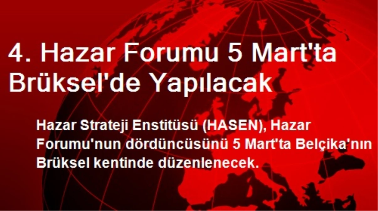 4. Hazar Forumu 5 Mart\'ta Brüksel\'de Yapılacak