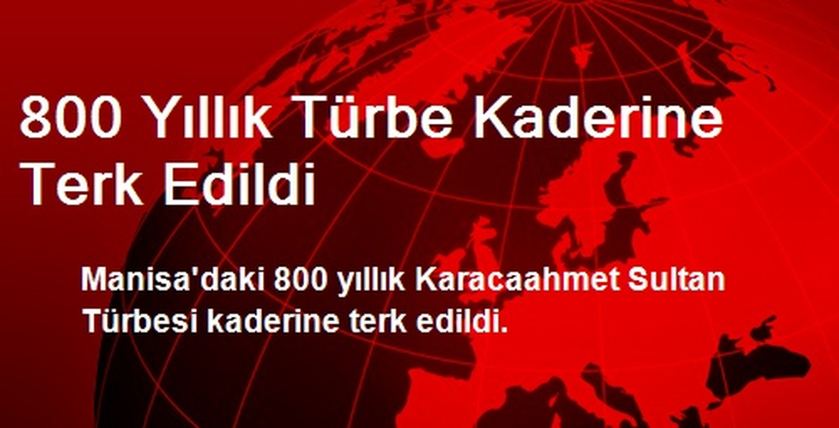800 Yıllık Türbe Kaderine Terk Edildi