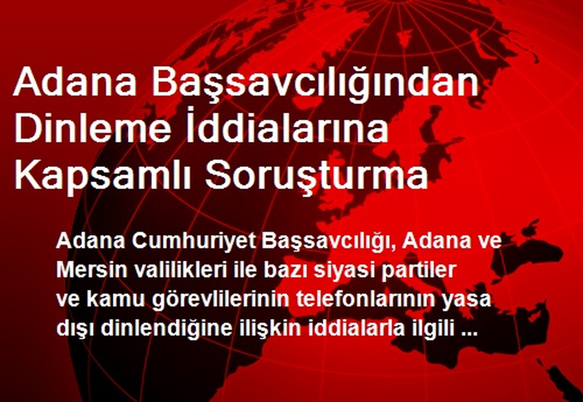 Adana Başsavcılığından Dinleme İddialarına Kapsamlı Soruşturma