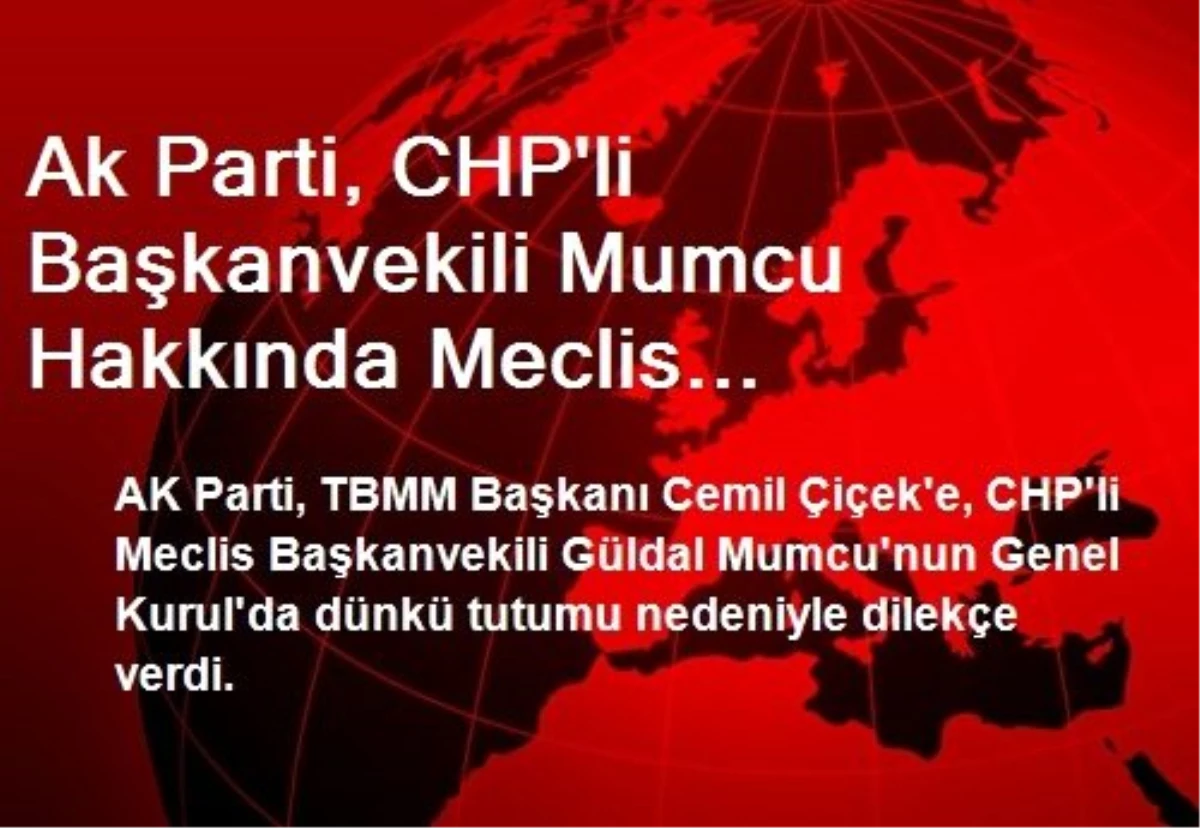 Ak Parti, CHP\'li Başkanvekili Mumcu Hakkında Meclis Başkanlığında Dilekçe Verdi