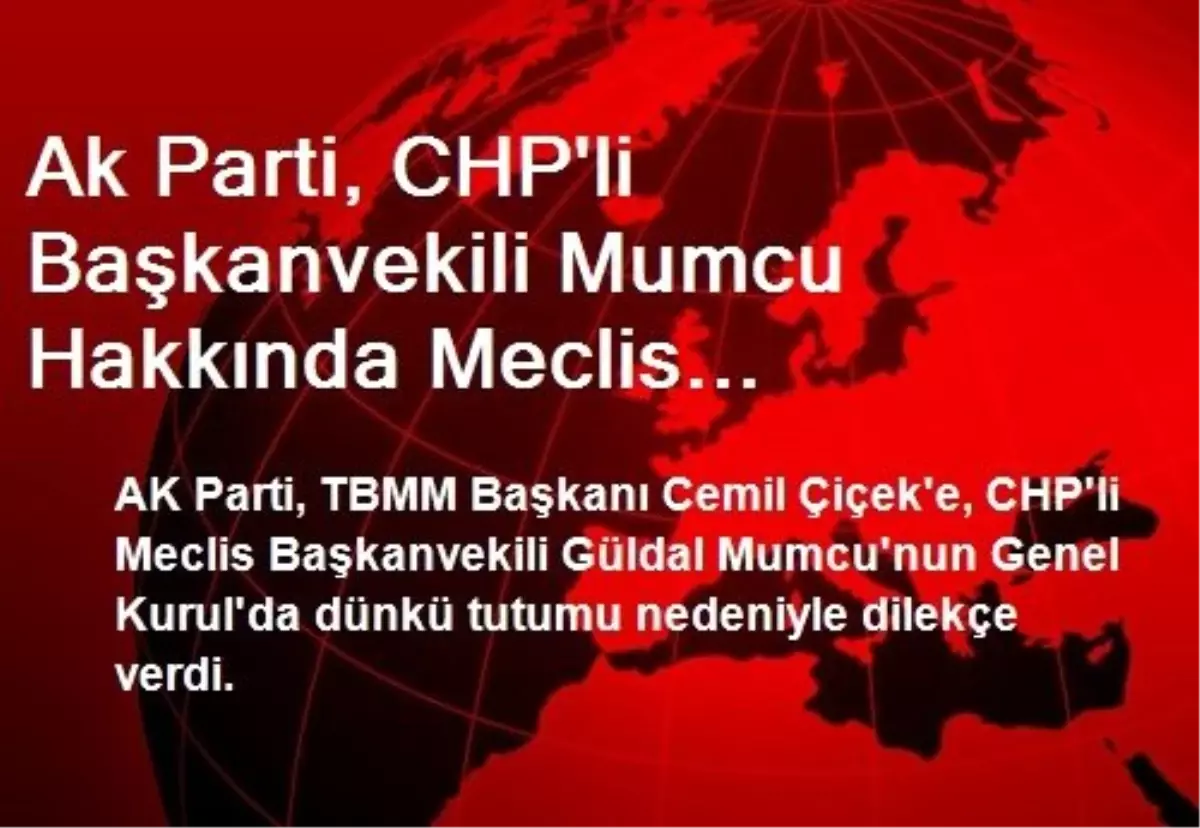 Ak Parti, CHP\'li Başkanvekili Mumcu Hakkında Meclis Başkanlığında Dilekçe Verdi