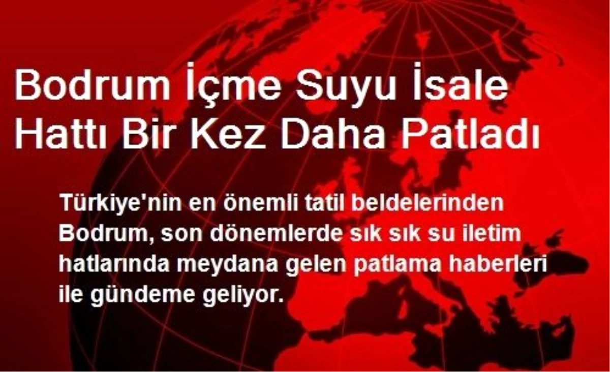 Bodrum İçme Suyu İsale Hattı Bir Kez Daha Patladı