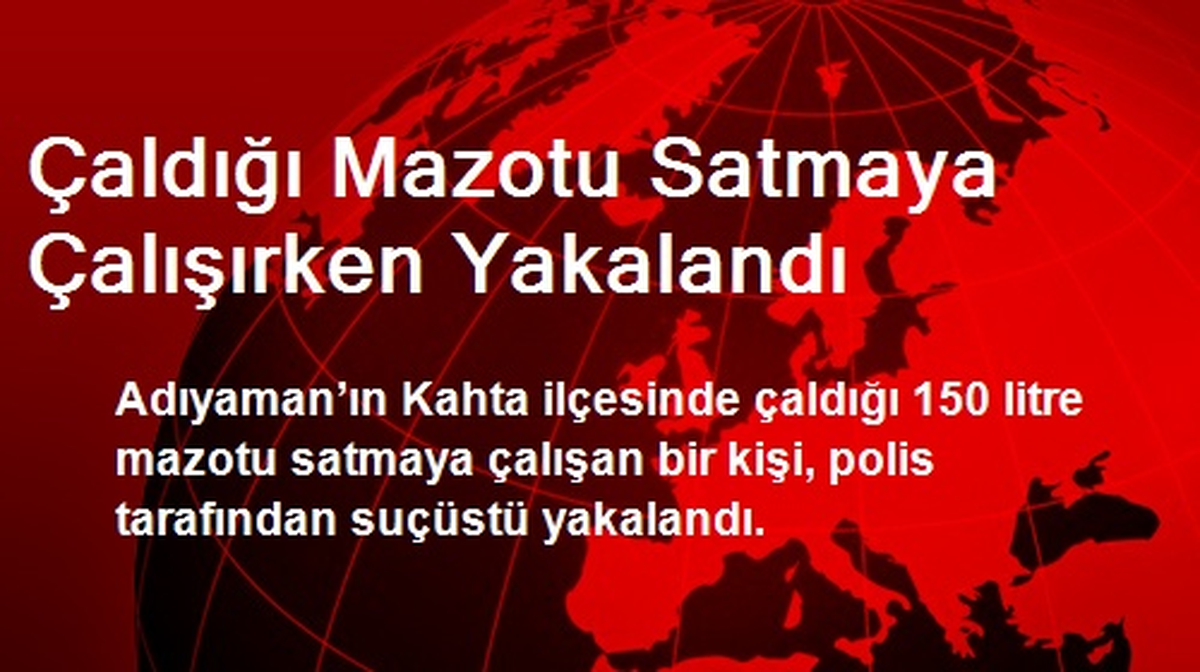 Adıyaman\'da Çaldığı Mazotu Satmaya Çalışırken Yakalandı