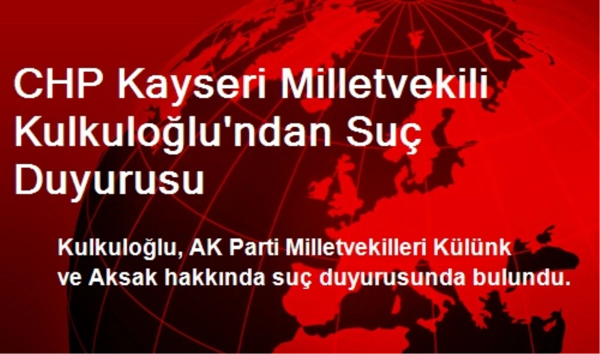 CHP Kayseri Milletvekili Kulkuloğlu\'ndan Suç Duyurusu