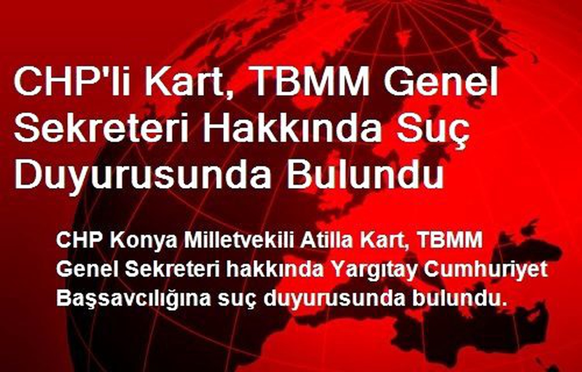 CHP\'li Kart, TBMM Genel Sekreteri Hakkında Suç Duyurusunda Bulundu