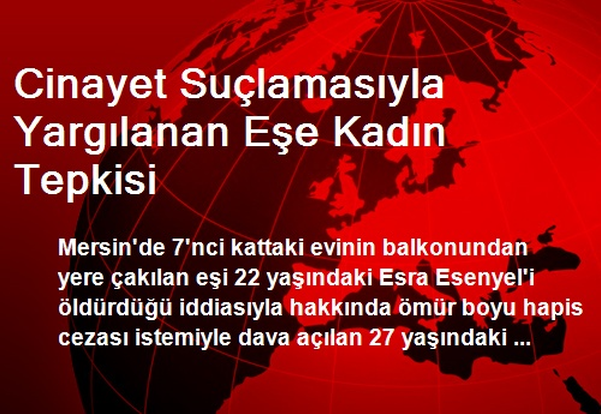 Cinayet Suçlamasıyla Yargılanan Eşe Kadın Tepkisi