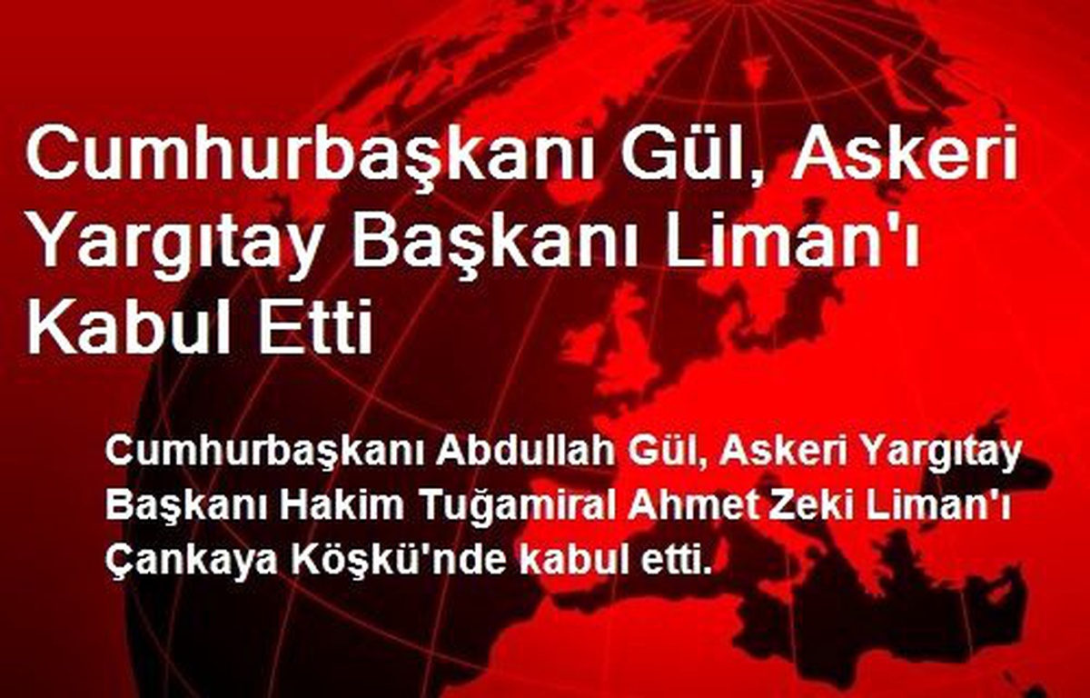 Cumhurbaşkanı Gül, Askeri Yargıtay Başkanı Liman\'ı Kabul Etti