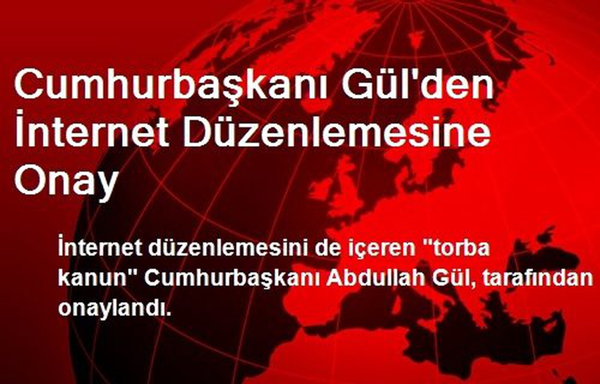 Cumhurbaşkanı Gül\'den İnternet Düzenlemesine Onay