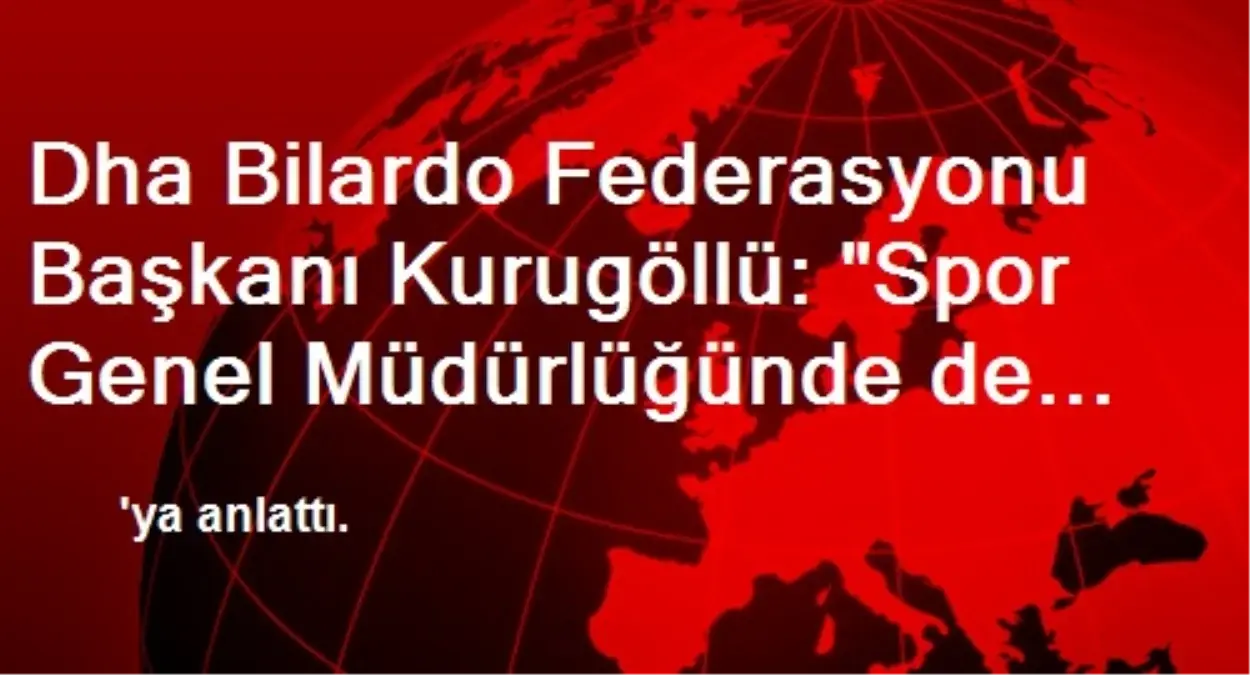 Dha Bilardo Federasyonu Başkanı Kurugöllü: 'Spor Genel Müdürlüğünde de 'Paralel' Bir Yapı Var'