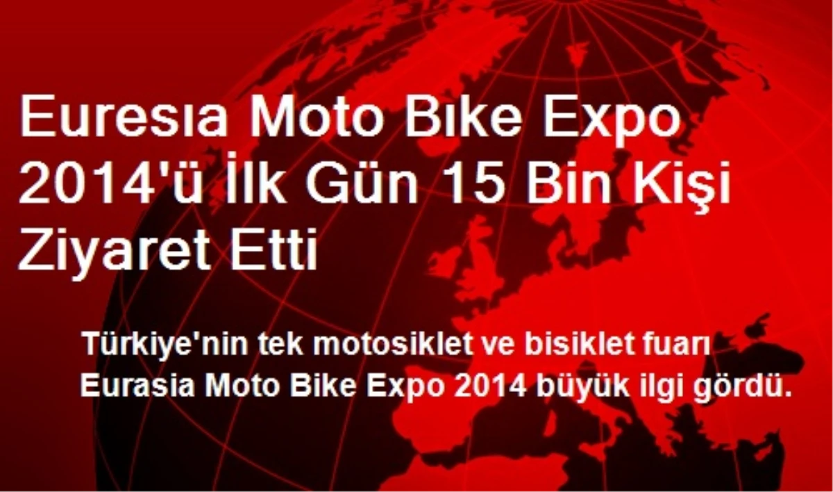 Euresıa Moto Bıke Expo 2014\'ü İlk Gün 15 Bin Kişi Ziyaret Etti