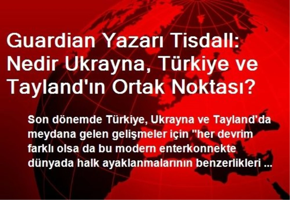 Guardian Yazarı Tisdall: Nedir Ukrayna, Türkiye ve Tayland\'ın Ortak Noktası?