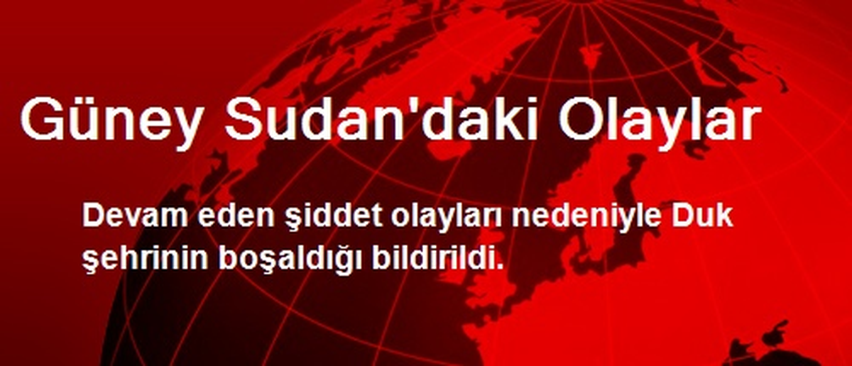 Güney Sudan\'da Duk Şehri Boşaltıldı