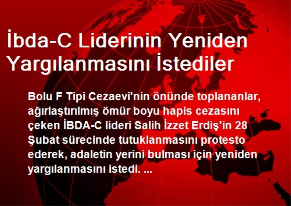 İbda-C Liderinin Yeniden Yargılanmasını İstediler