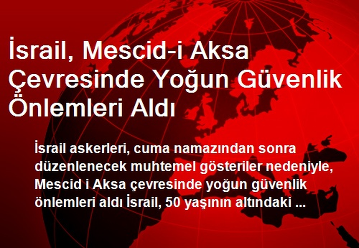 İsrail, Mescid-i Aksa Çevresinde Yoğun Güvenlik Önlemleri Aldı