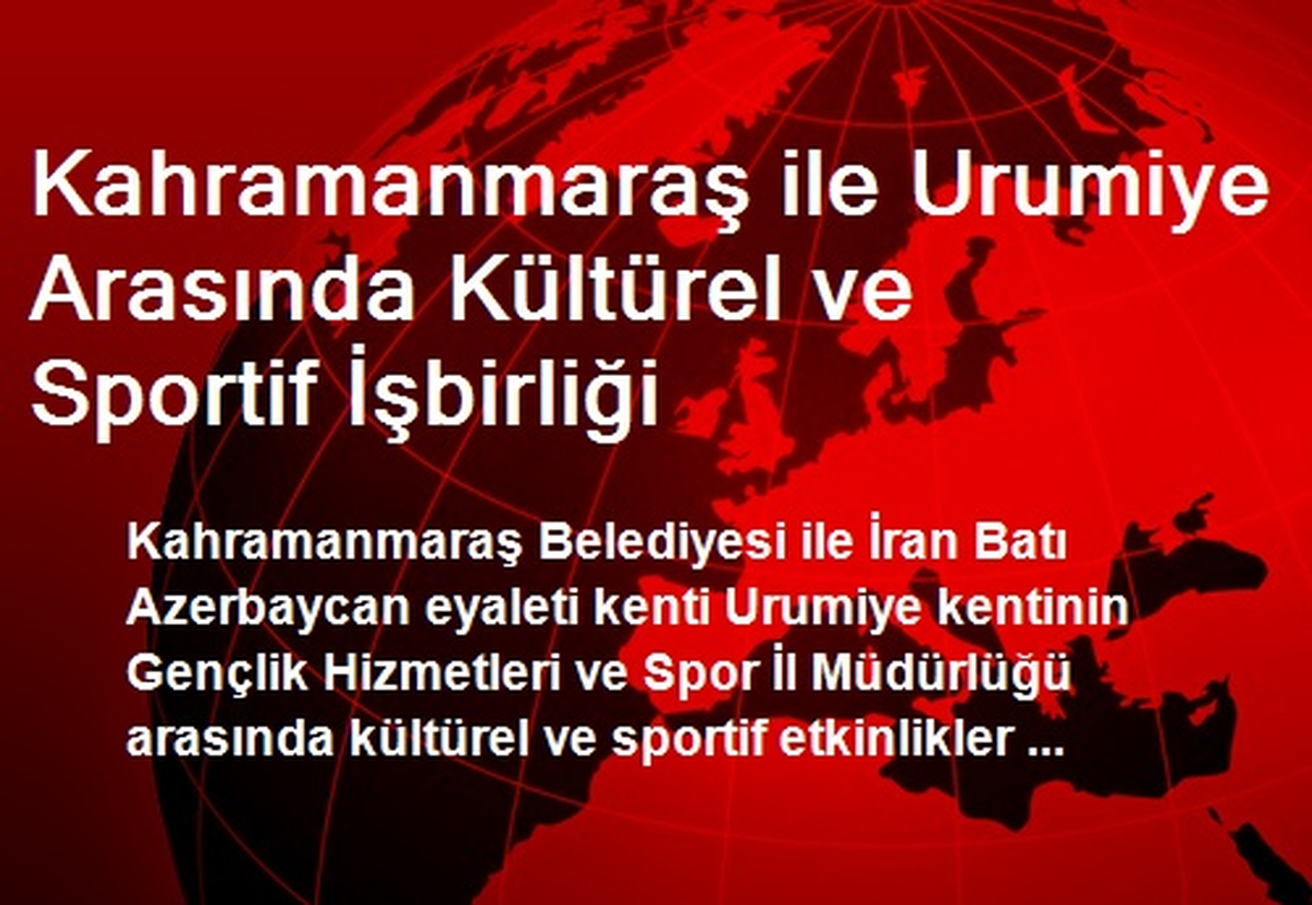 Kahramanmaraş ile Urumiye Arasında Kültürel ve Sportif İşbirliği