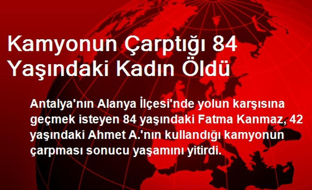 Alanya\'da Kamyonun Çarptığı 84 Yaşındaki Kadın Öldü