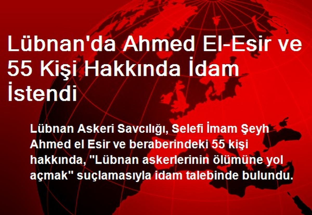 Lübnan\'da Ahmed El-Esir ve 55 Kişi Hakkında İdam İstendi