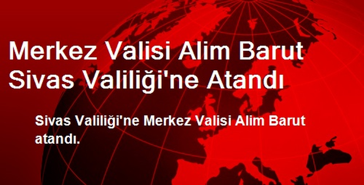Alim Barut Sivas Valiliğine Atandı