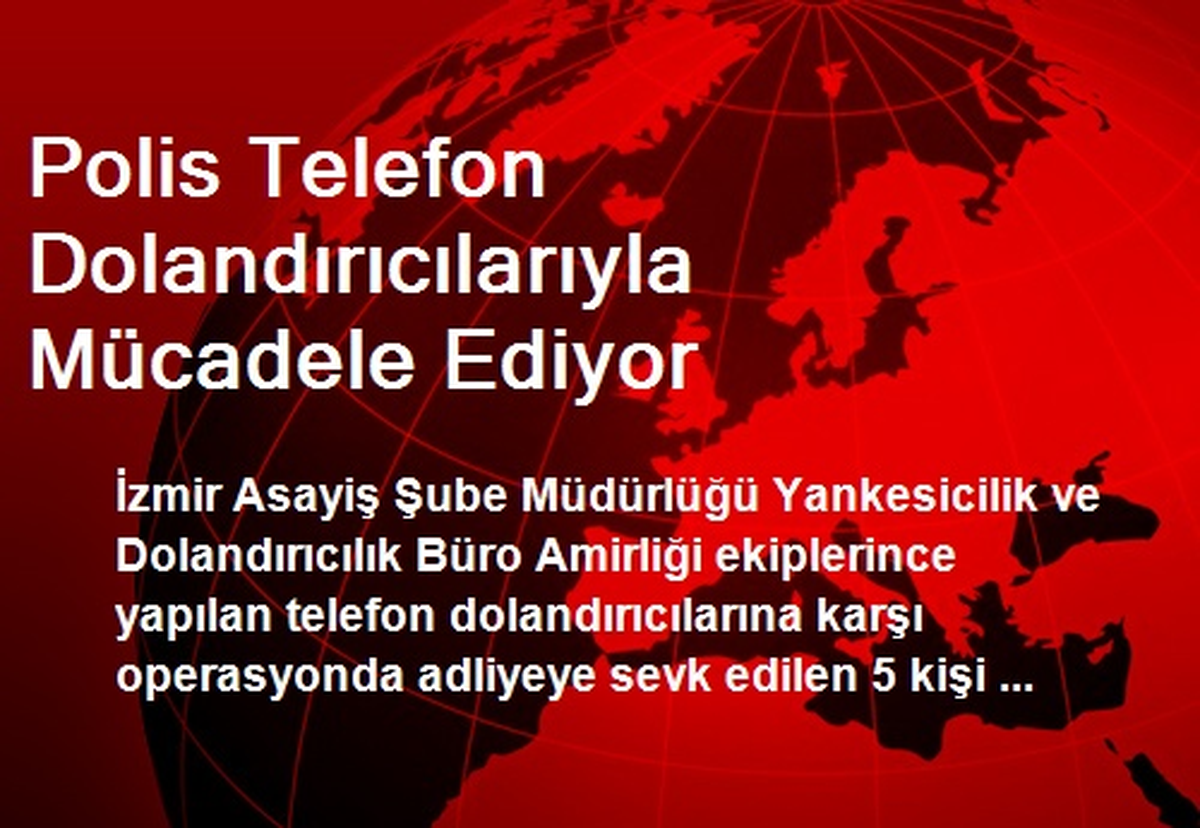 Polis Telefon Dolandırıcılarıyla Mücadele Ediyor