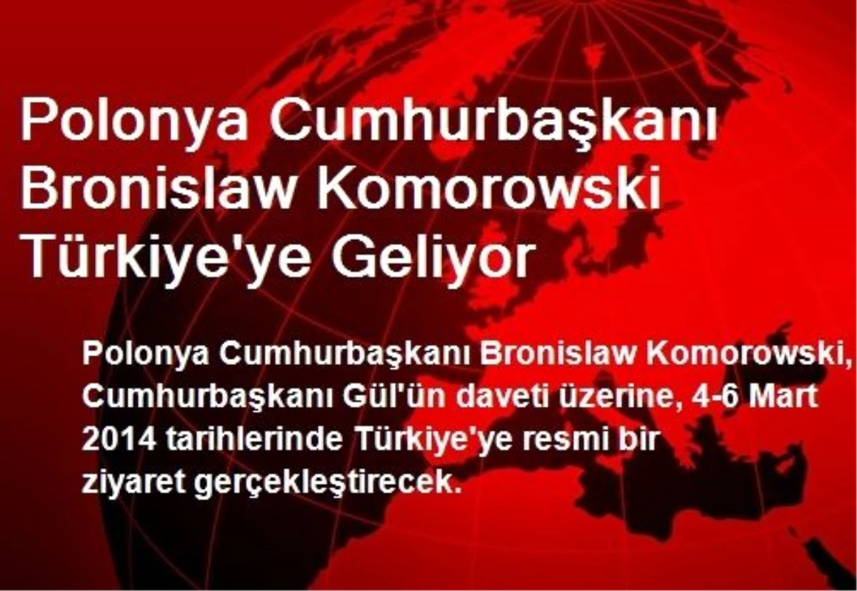 Polonya Cumhurbaşkanı Komorowski Türkiye\'ye Geliyor