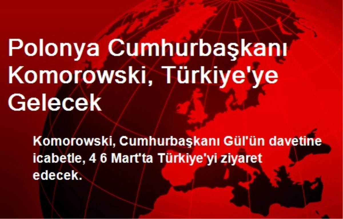 Polonya Cumhurbaşkanı Komorowski, Türkiye\'ye Gelecek