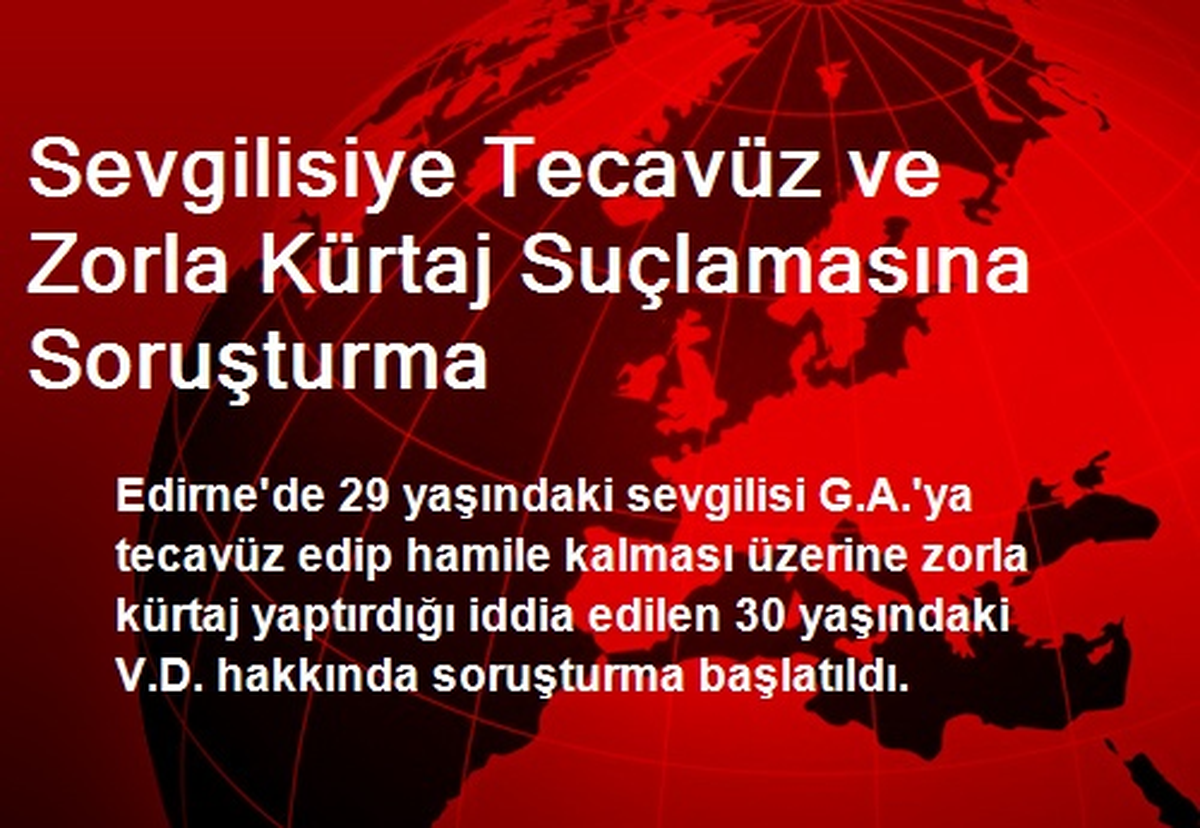 Sevgilisine Tecavüz Edip Zorla Kürtaj Yaptırdı