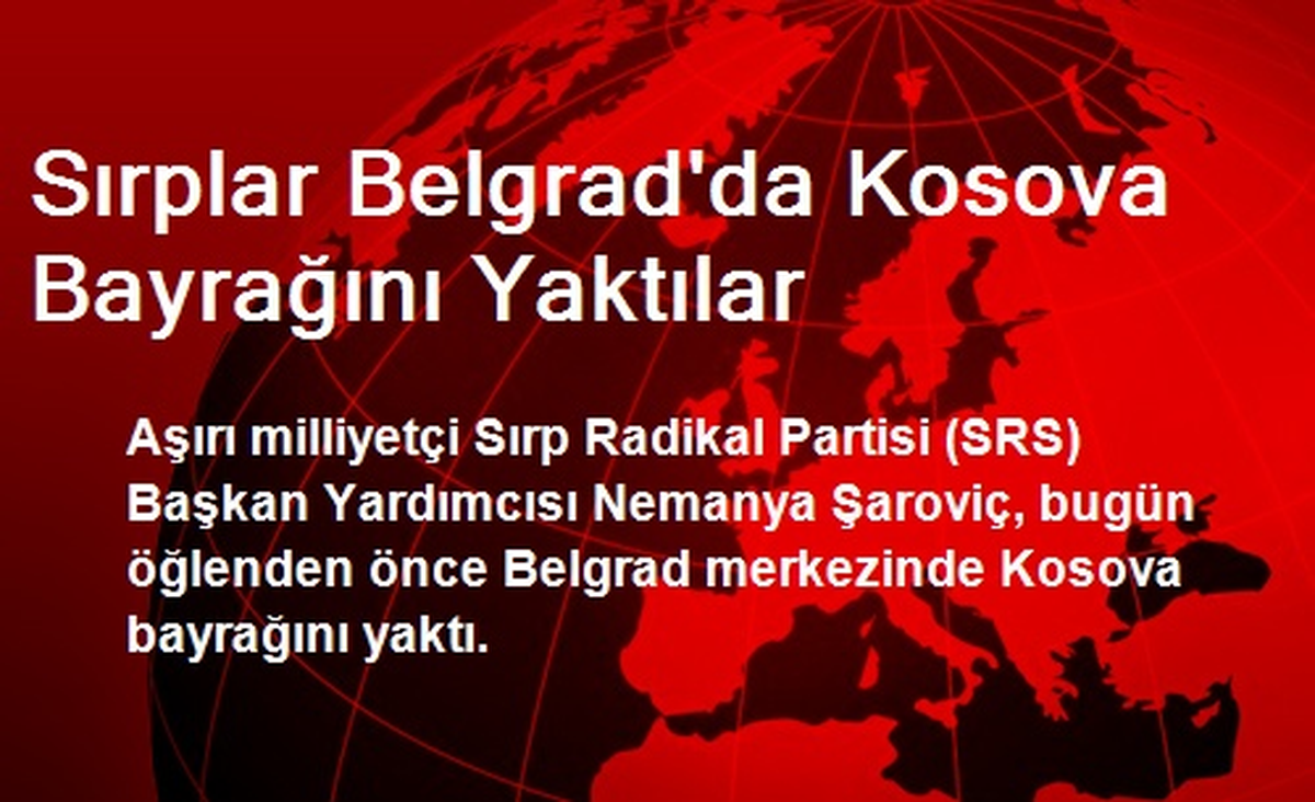 Sırplar Belgrad\'da Kosova Bayrağını Yaktılar