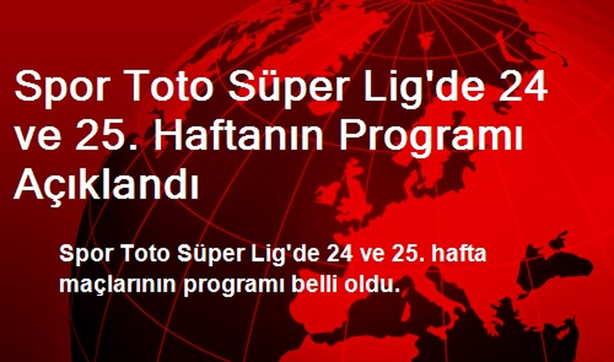 Spor Toto Süper Lig\'de 24 ve 25. Haftanın Programı Açıklandı