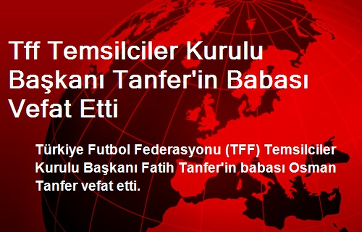 Tff Temsilciler Kurulu Başkanı Tanfer\'in Babası Vefat Etti