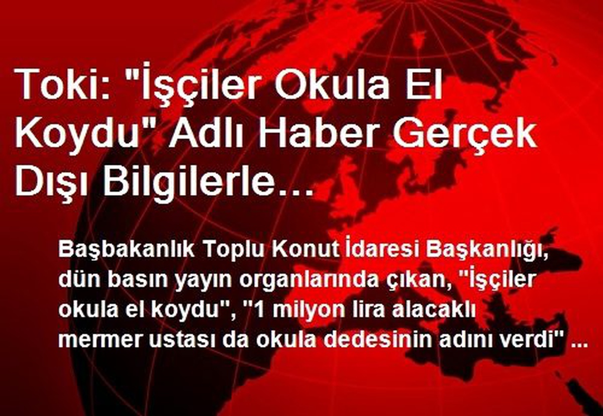 Toki: "İşçiler Okula El Koydu" Adlı Haber Gerçek Dışı Bilgilerle Yapılmıştır
