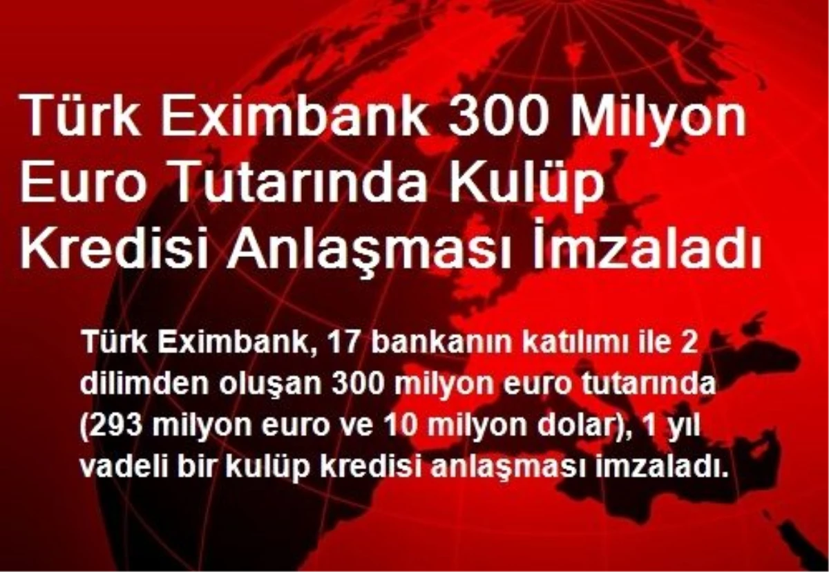 Türk Eximbank 300 Milyon Euro Tutarında Kulüp Kredisi Anlaşması İmzaladı