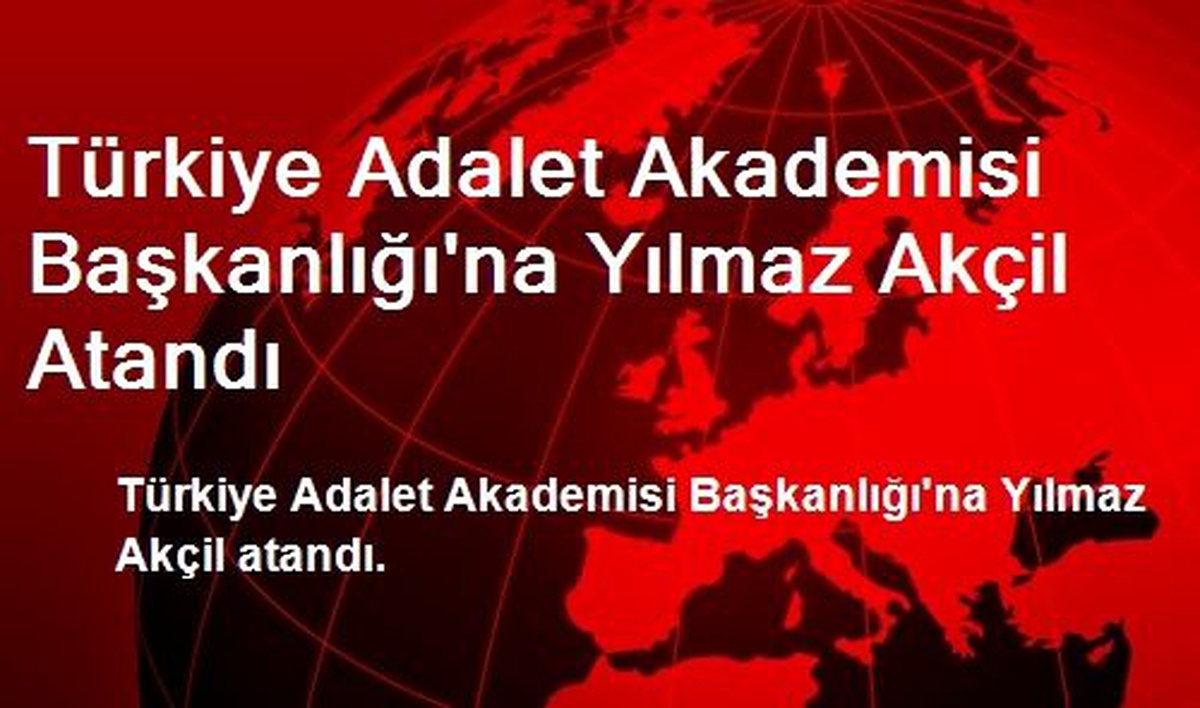 Türkiye Adalet Akademisi Başkanlığı\'na Yılmaz Akçil Atandı