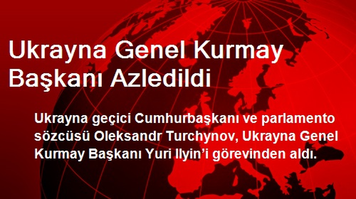 Ukrayna Genel Kurmay Başkanı Azledildi