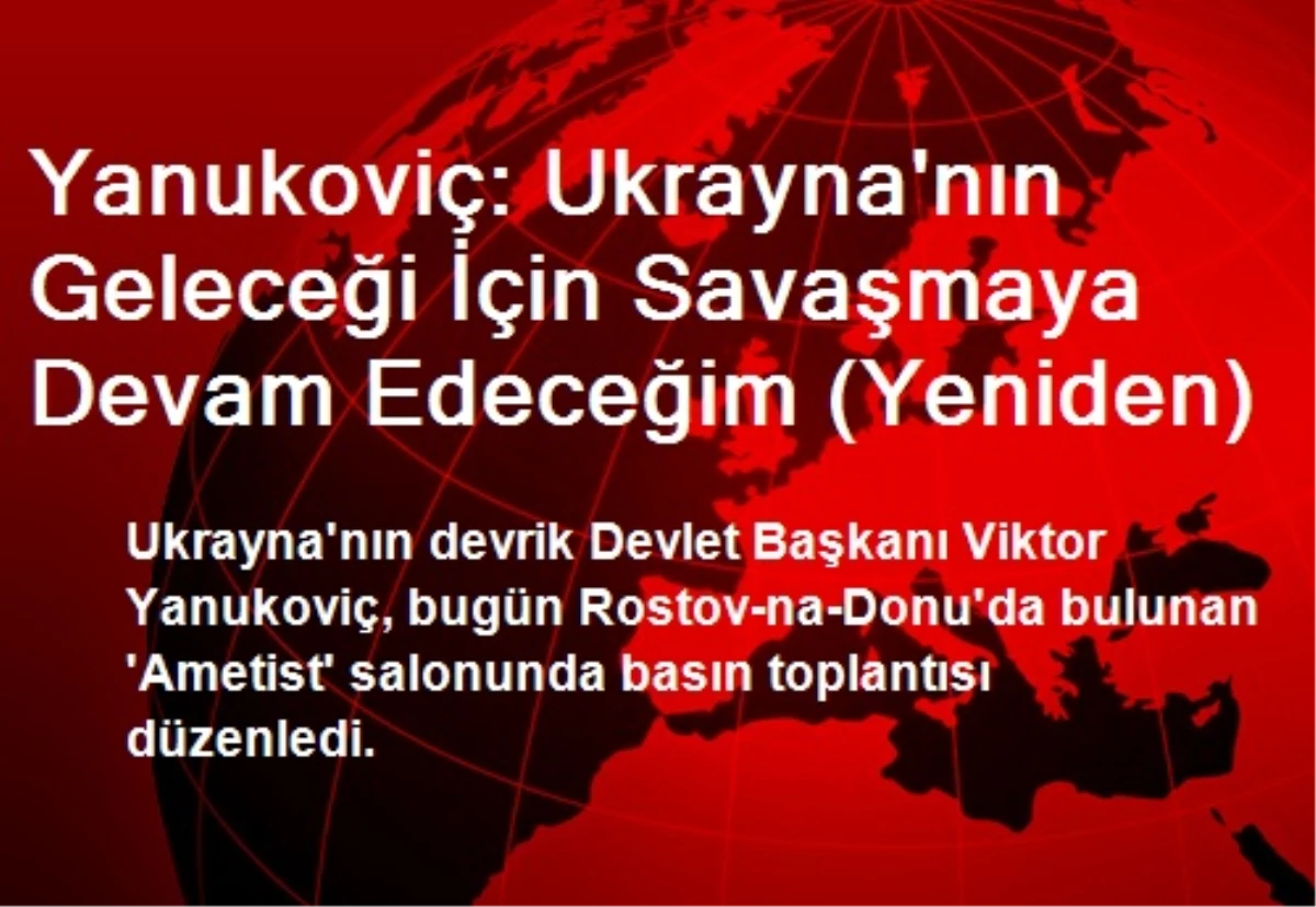 Yanukoviç: Ukrayna\'nın Geleceği İçin Savaşmaya Devam Edeceğim (Yeniden)