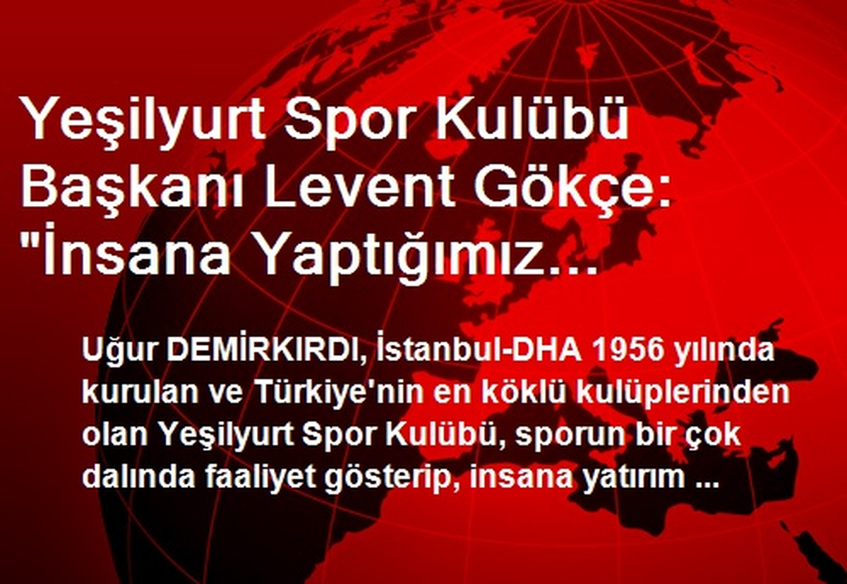 Yeşilyurt Spor Kulübü Başkanı Levent Gökçe: "İnsana Yaptığımız Yatırımın Karşılığını Aldık"