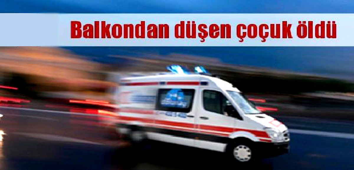 Adana\'da Balkondan Düşen Çocuk Öldü