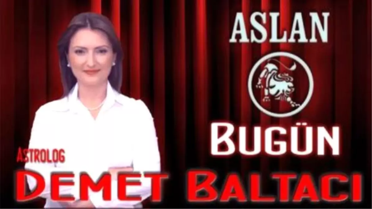 Aslan Burcu, Günlük Astroloji Yorumu,11 Mayıs 2014, Astrolog Demet Baltacı Bilinç Okulu